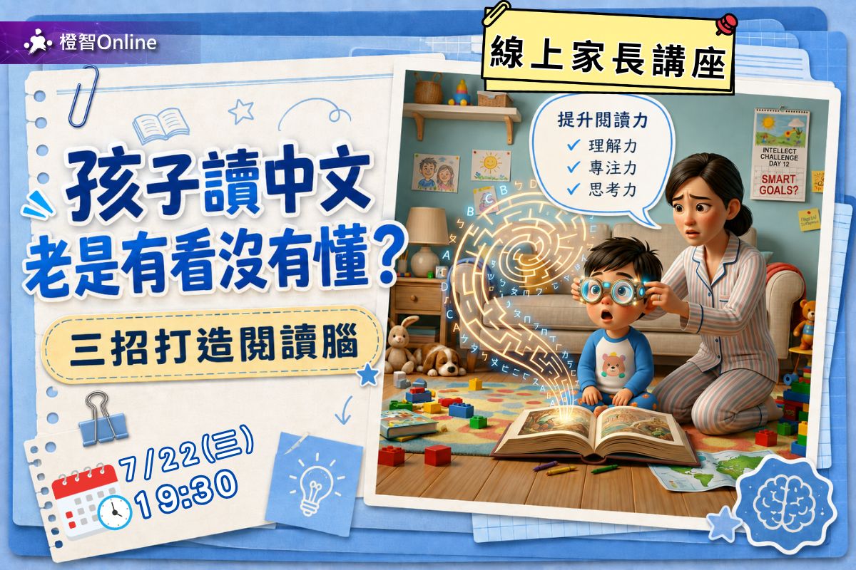 7月「孩子讀中文老是有看沒有懂？三招打造閱讀腦」線上家長講座 學習力 中文詞彙 作文 認知 閱讀